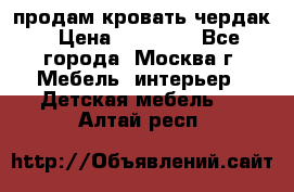 продам кровать чердак › Цена ­ 18 000 - Все города, Москва г. Мебель, интерьер » Детская мебель   . Алтай респ.